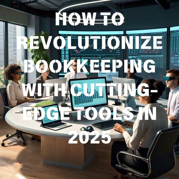 HOW TO REVOLUTIONIZE tHE GROWTH OF BOOKKEEPING WITH CUTTING-EDGE TOOLS IN 2025