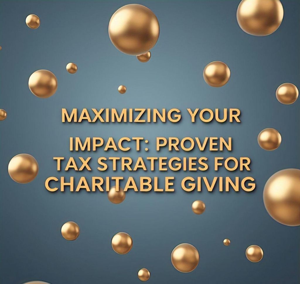 MAXIMIZING YOUR IMPACT: PROVEN TAX STRATEGIES FOR CHARITABLE GIVING