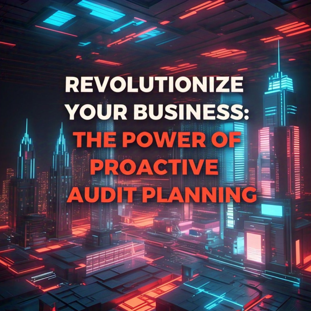 REVOLUTIONIZE YOUR BUSINESS: 6 POWER OF PROACTIVE AUDIT PLANNING   