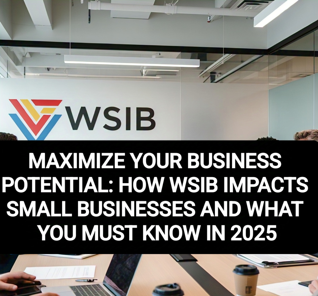 MAXIMIZE YOUR BUSINESS POTENTIAL: HOW WSIB IMPACTS SMALL BUSINESSES AND WHAT YOU MUST KNOW IN 2025