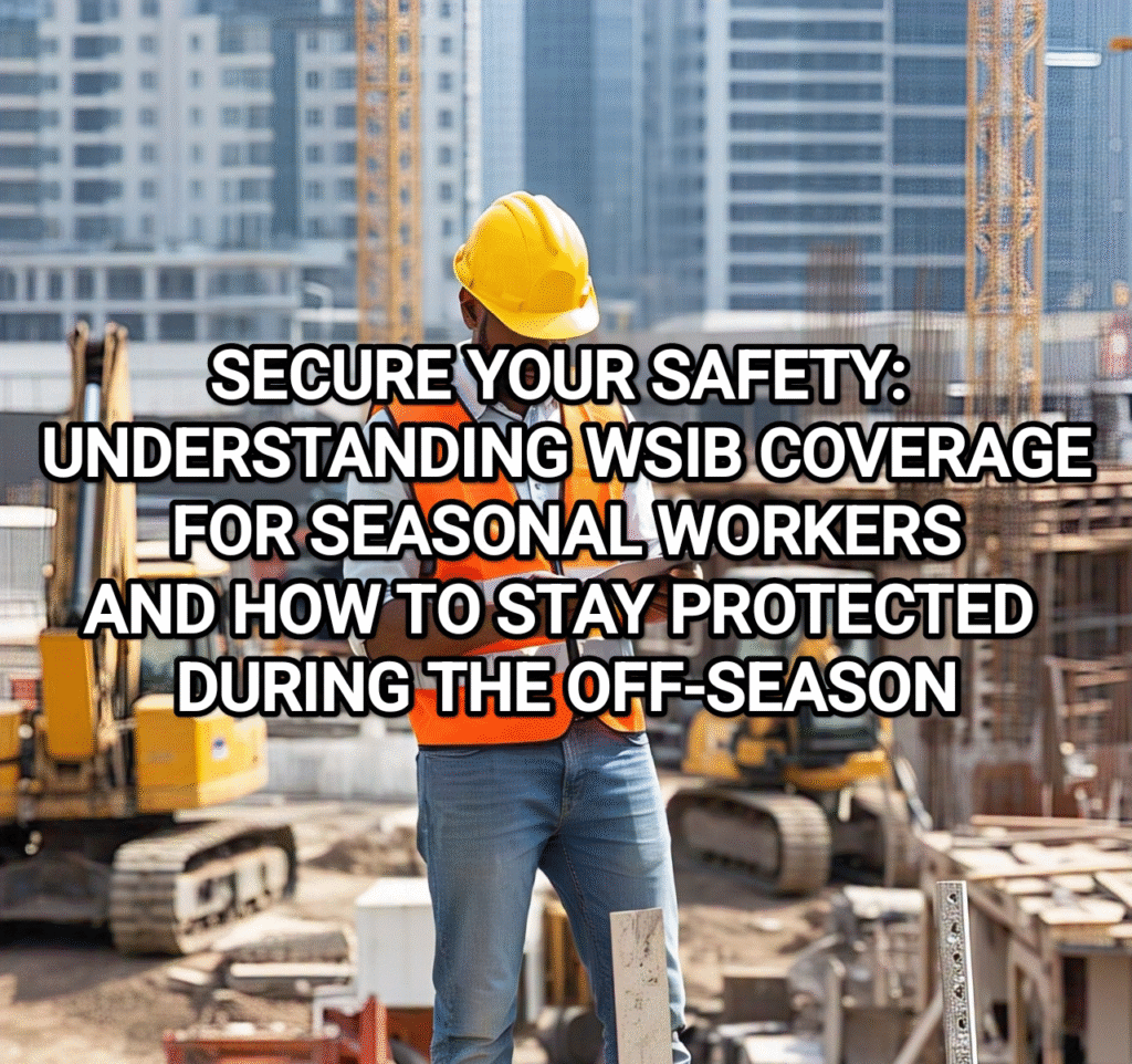 SECURE YOUR SAFETY: UNDERSTANDING WSIB COVERAGE FOR SEASONAL WORKERS AND HOW TO STAY PROTECTED DURING THE OFF-SEASON